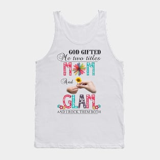 God Gifted Me Two Titles Mom And Glam And I Rock Them Both Wildflowers Valentines Mothers Day Tank Top